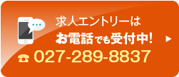 求人エントリーはお電話でも受付中!027-289-8837